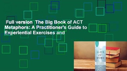 Full version  The Big Book of ACT Metaphors: A Practitioner's Guide to Experiential Exercises and