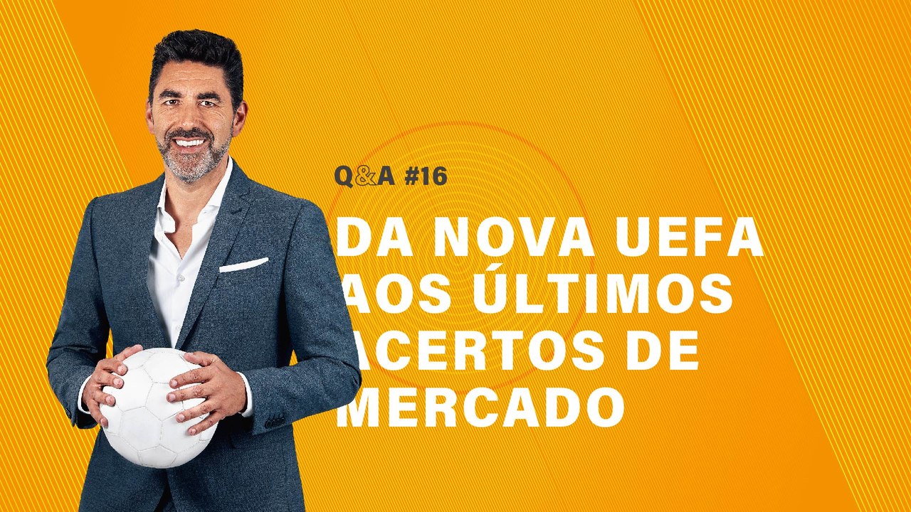 Q&A #16 - Da nova UEFA aos últimos acertos de mercado