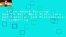 Value-Added Selling: How to Sell More Profitably, Confidently, and Professionally by Competing