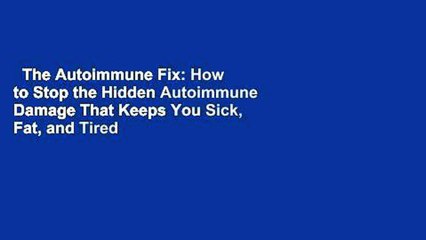 The Autoimmune Fix: How to Stop the Hidden Autoimmune Damage That Keeps You Sick, Fat, and Tired