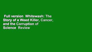 Full version  Whitewash: The Story of a Weed Killer, Cancer, and the Corruption of Science  Review