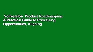 Vollversion  Product Roadmapping: A Practical Guide to Prioritizing Opportunities, Aligning