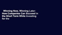 Winning Now, Winning Later: How Companies Can Succeed in the Short Term While Investing for the