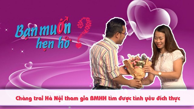 Chàng trai Hà Nội một lần dang dở hạnh phúc khi tham gia BMHH tìm được tình yêu đích thực