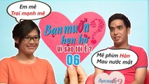 Vì sao tôi ế #6 | Anh là cảnh sát hay khóc khi xem phim Hàn | Em rất tự lập cần đàn ông trưởng thành