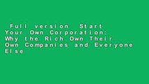 Full version  Start Your Own Corporation: Why the Rich Own Their Own Companies and Everyone Else