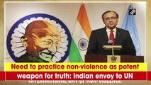 Need to practice non-violence as potent weapon for truth: Indian envoy to UN