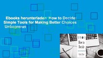 Ebooks herunterladen  How to Decide: Simple Tools for Making Better Choices  Unbegrenzt