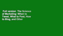 Full version  The Science of Marketing: When to Tweet, What to Post, How to Blog, and Other