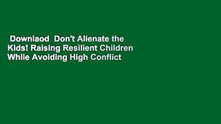 Downlaod  Don't Alienate the Kids! Raising Resilient Children While Avoiding High Conflict