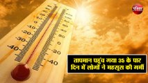 तापमान पहुंच गया 35 के पार, दिन में लोगों ने महसूस की गर्मी