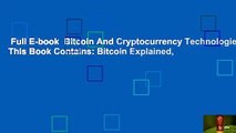 Full E-book  Bitcoin And Cryptocurrency Technologies: This Book Contains: Bitcoin Explained,