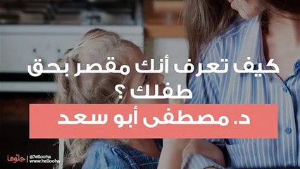 كيف تعرف أنك مُقصر في إشباع حاجات طفلك ؟ مع الدكتو مصطفى أبو سعد