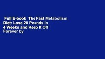 Full E-book  The Fast Metabolism Diet: Lose 20 Pounds in 4 Weeks and Keep It Off Forever by