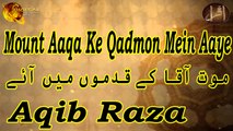 Mount Aaqa Ke Qadmon Mein Aaye | Aqib Raza