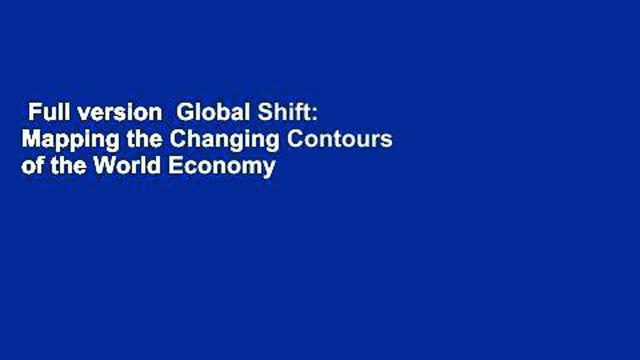 Full version Global Shift: Mapping the Changing Contours of the World Economy Review