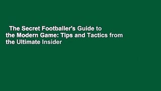 The Secret Footballer's Guide to the Modern Game: Tips and Tactics from the Ultimate Insider