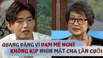 Quang Đăng tiết lộ CƠ MAY NỔI TIẾNG nhờ CHIA TAY BẠN GÁI - vì ĐAM MÊ NGHỀ mà cha mất KO KỊP NHÌN MẶT