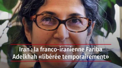Iran : la franco-iranienne Fariba Adelkhah « libérée temporairement »