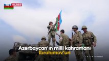 Azerbaycan'ın Milli Kahramanı İbrahimov'un şehit olduğu mevziye Azerbaycan bayrağı dikildi