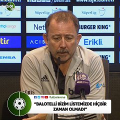 Sergen Yalçın: "Balotelli bizim listemizde hiçbir zaman olmadı"