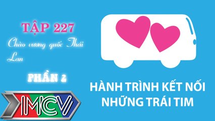 Hành Trình Kết Nối Những Trái Tim - Tập 227 -  Chào vương quốc Thái Lan - Phần 2