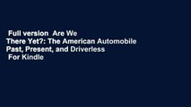 Full version  Are We There Yet?: The American Automobile Past, Present, and Driverless  For Kindle