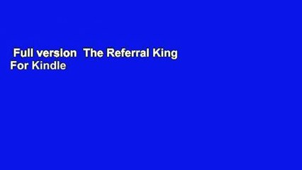 Full version  The Referral King  For Kindle