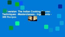 Full version  The Indian Cooking Course: Techniques - Masterclasses - Ingredients - 300 Recipes