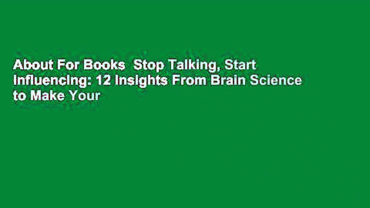About For Books  Stop Talking, Start Influencing: 12 Insights From Brain Science to Make Your
