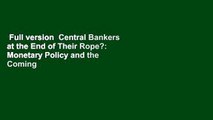 Full version  Central Bankers at the End of Their Rope?: Monetary Policy and the Coming