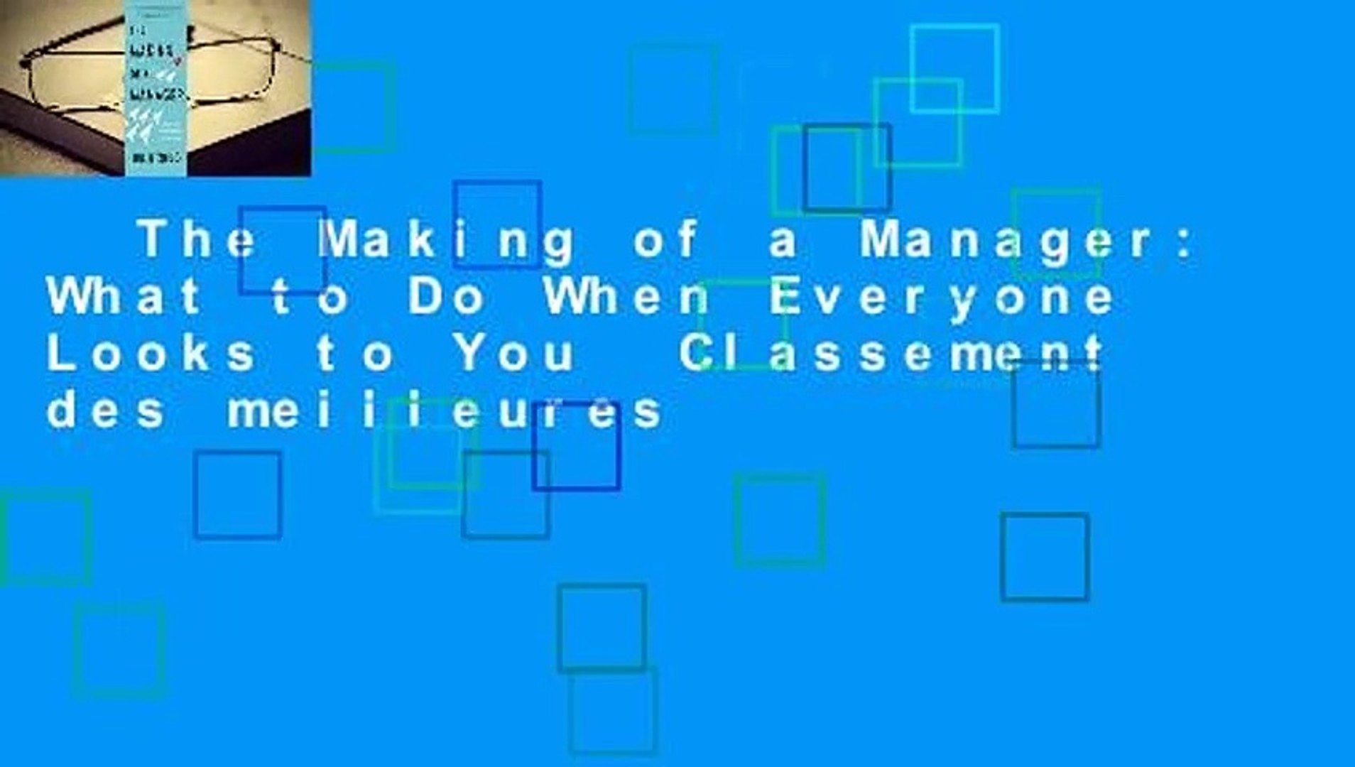 The Making Of A Manager What To Do When Everyone Looks To You Classement Des Meilleures Video Dailymotion