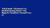 Full E-book  The Brand You 50 (Reinventing Work): Fifty Ways to Transform Yourself from an