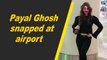 Payal Ghosh snapped at airport