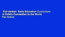 Full version  Early Education Curriculum: A Child's Connection to the World  For Online