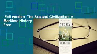 Full version  The Sea and Civilization: A Maritime History of the World  For Free
