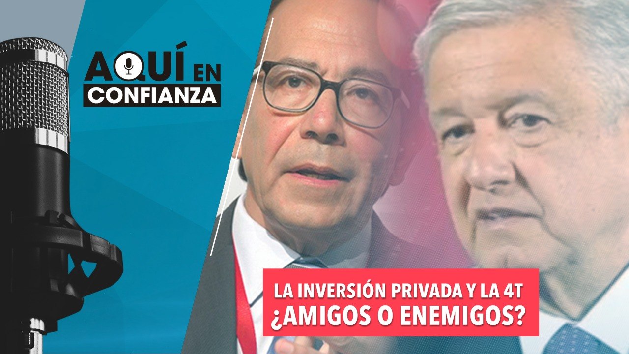 La inversión privada y la 4T ¿amigos o enemigos?