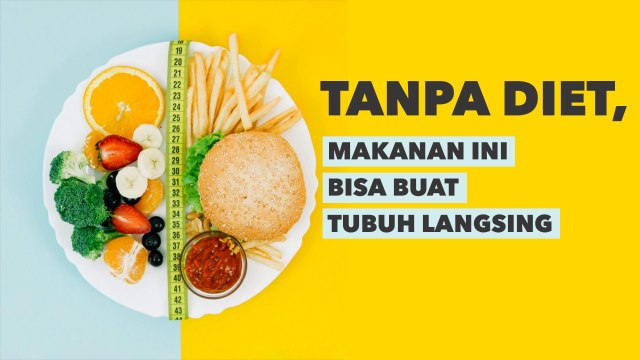 Nggak Perlu Diet, Deretan Makanan Ini Bisa Bikin Tubuh Langsing
