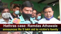 Hathras case: Ramdas Athawale announces Rs 5 lakh aid to victim’s family