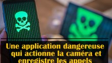 Une application dangereuse qui actionne la caméra et enregistre les appels