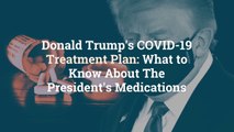 Donald Trump's COVID-19 Treatment Plan: What to Know About The President's Medications