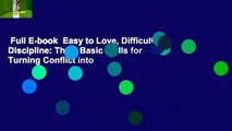 Full E-book  Easy to Love, Difficult to Discipline: The 7 Basic Skills for Turning Conflict into