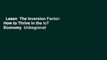 Lesen  The Inversion Factor: How to Thrive in the IoT Economy  Unbegrenzt