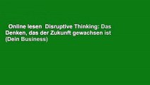 Online lesen  Disruptive Thinking: Das Denken, das der Zukunft gewachsen ist (Dein Business)
