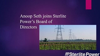 Anoop Seth joins Sterlite Power’s Board of Directors