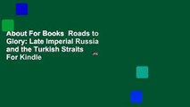 About For Books  Roads to Glory: Late Imperial Russia and the Turkish Straits  For Kindle
