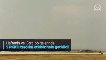 Haftanin ve Gara bölgelerinde 5 PKK'lı terörist etkisiz hale getirildi