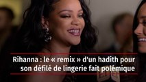 Rihanna : le « remix » d'un hadith pour son défilé de lingerie fait polémique