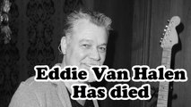 EDDIE VAN HALEN HAS DIED