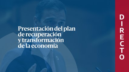 Pedro Sánchez presenta el plan de recuperación económica
